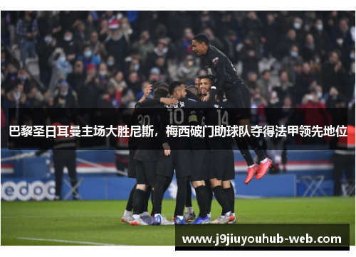 巴黎圣日耳曼主场大胜尼斯，梅西破门助球队夺得法甲领先地位