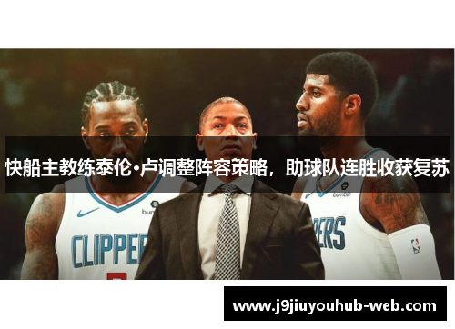 快船主教练泰伦·卢调整阵容策略，助球队连胜收获复苏