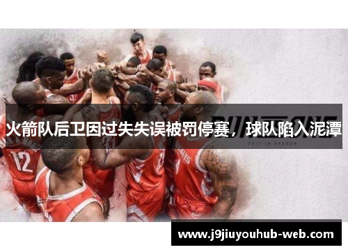 火箭队后卫因过失失误被罚停赛，球队陷入泥潭