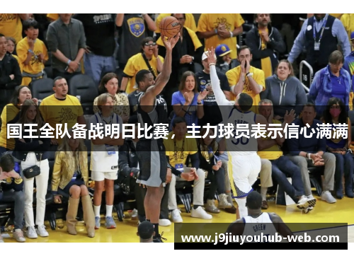 国王全队备战明日比赛，主力球员表示信心满满