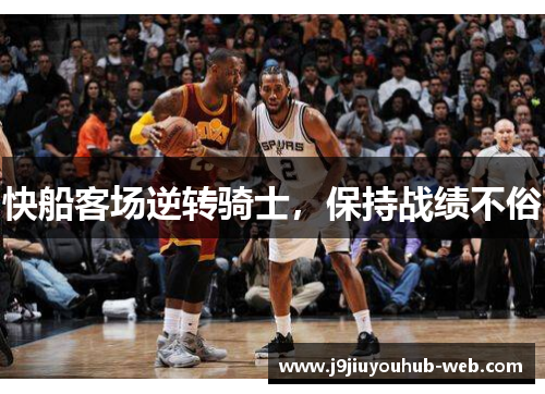 快船客场逆转骑士，保持战绩不俗