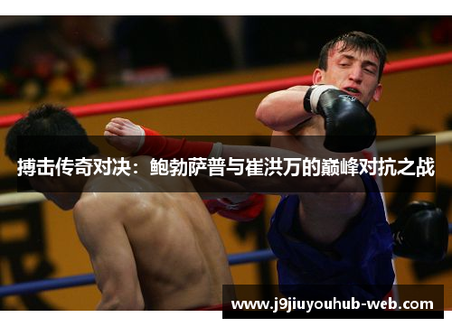 搏击传奇对决：鲍勃萨普与崔洪万的巅峰对抗之战