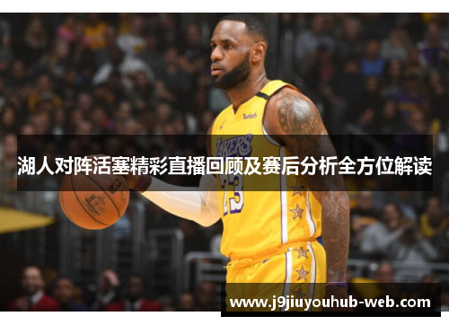 湖人对阵活塞精彩直播回顾及赛后分析全方位解读